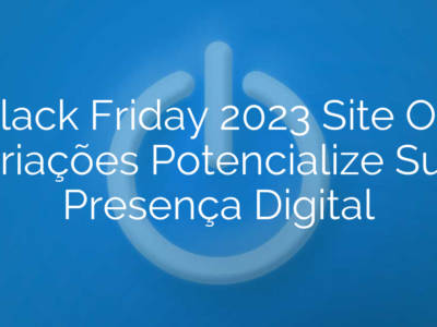 Black Friday 2023 Site ON Criações Potencialize Sua Presença Digital