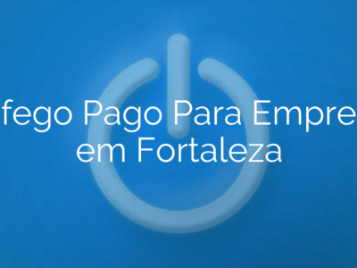 Tráfego Pago Para Empresas em Fortaleza