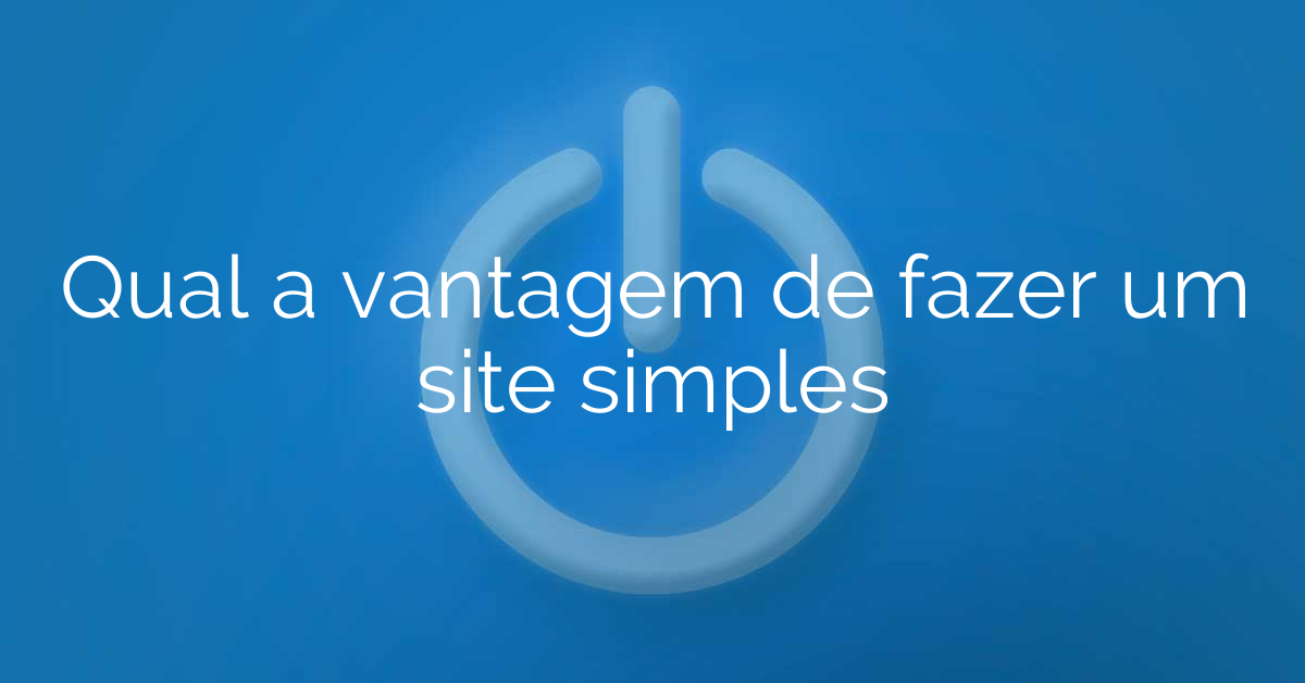 Qual a vantagem de fazer um site simples