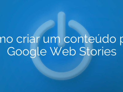 Como criar um conteúdo para Google Web Stories