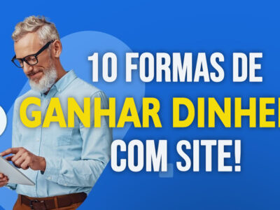 10 Maneiras Eficazes de Ganhar Dinheiro com um Site